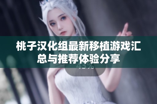 桃子汉化组最新移植游戏汇总与推荐体验分享
