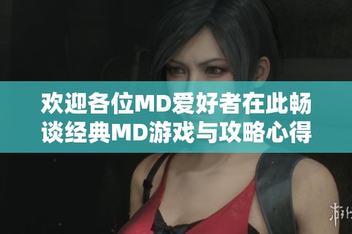 欢迎各位MD爱好者在此畅谈经典MD游戏与攻略心得