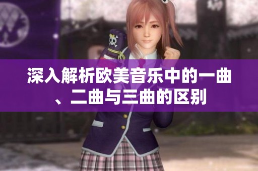 深入解析欧美音乐中的一曲、二曲与三曲的区别