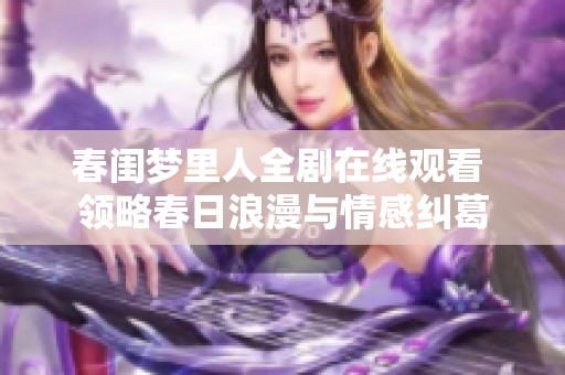 春闺梦里人全剧在线观看 领略春日浪漫与情感纠葛