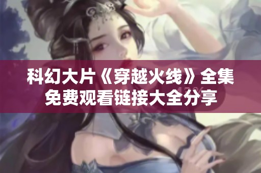 科幻大片《穿越火线》全集免费观看链接大全分享