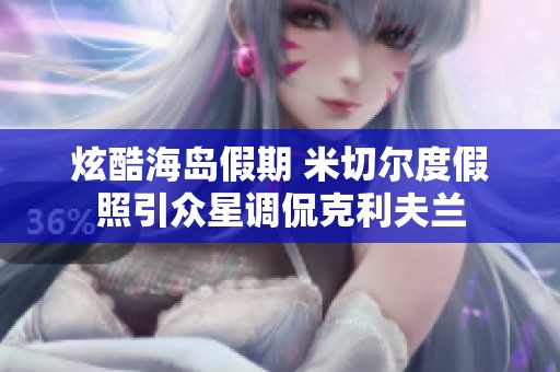 炫酷海岛假期 米切尔度假照引众星调侃克利夫兰