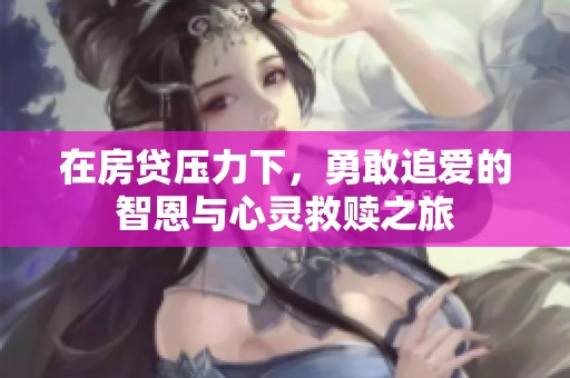 在房贷压力下，勇敢追爱的智恩与心灵救赎之旅