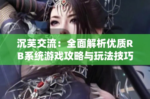 沉芙交流：全面解析优质RB系统游戏攻略与玩法技巧