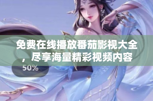 免费在线播放番茄影视大全，尽享海量精彩视频内容