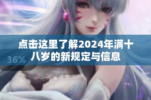 点击这里了解2024年满十八岁的新规定与信息