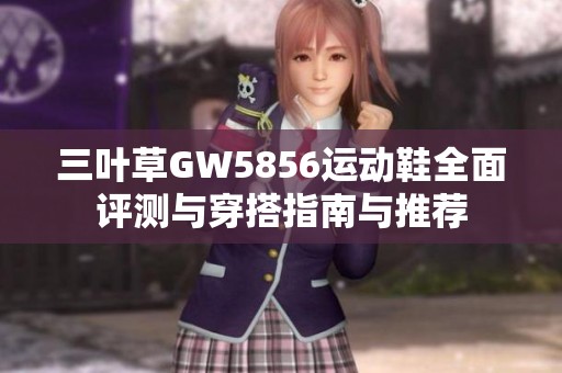 三叶草GW5856运动鞋全面评测与穿搭指南与推荐