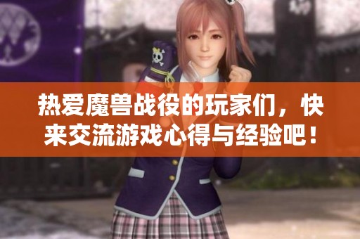 热爱魔兽战役的玩家们，快来交流游戏心得与经验吧！