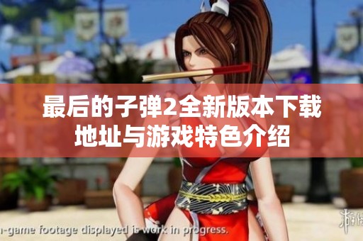 最后的子弹2全新版本下载地址与游戏特色介绍