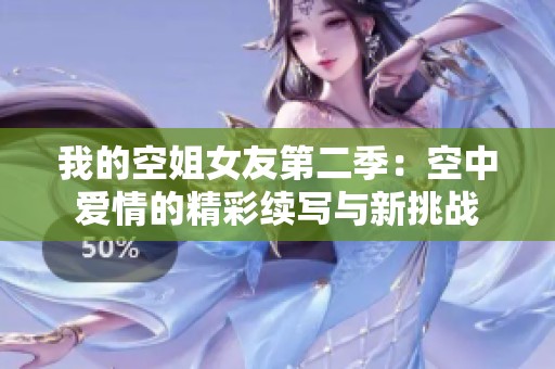 我的空姐女友第二季：空中爱情的精彩续写与新挑战