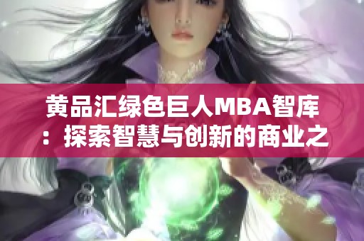 黄品汇绿色巨人MBA智库：探索智慧与创新的商业之路