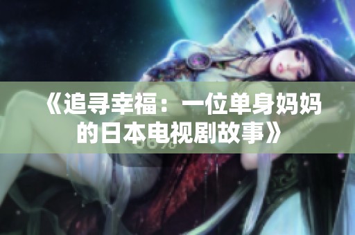 《追寻幸福：一位单身妈妈的日本电视剧故事》