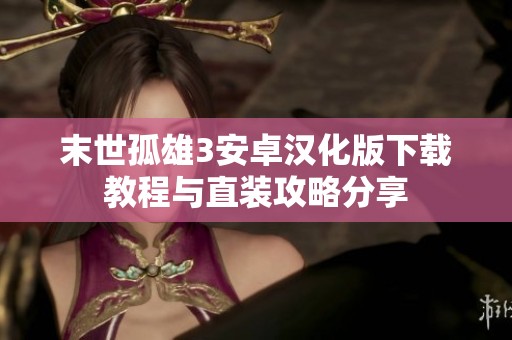 末世孤雄3安卓汉化版下载教程与直装攻略分享