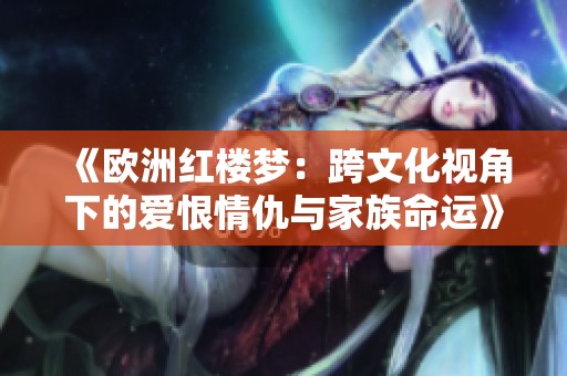 《欧洲红楼梦：跨文化视角下的爱恨情仇与家族命运》
