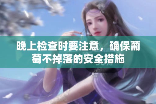 晚上检查时要注意，确保葡萄不掉落的安全措施