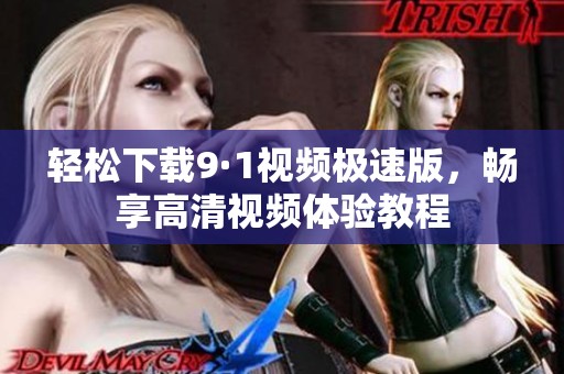 轻松下载9·1视频极速版，畅享高清视频体验教程