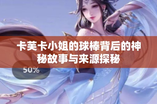 卡芙卡小姐的球棒背后的神秘故事与来源探秘