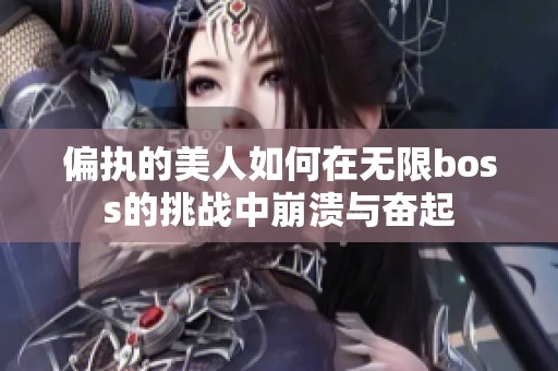 偏执的美人如何在无限boss的挑战中崩溃与奋起