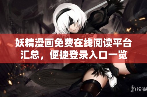 妖精漫画免费在线阅读平台汇总，便捷登录入口一览