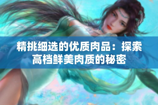 精挑细选的优质肉品：探索高档鲜美肉质的秘密