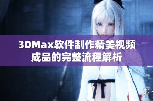 3DMax软件制作精美视频成品的完整流程解析