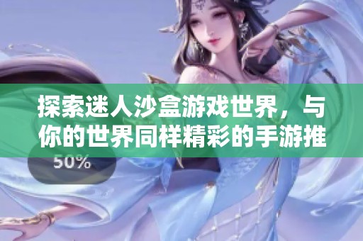 探索迷人沙盒游戏世界，与你的世界同样精彩的手游推荐