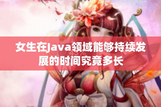 女生在Java领域能够持续发展的时间究竟多长