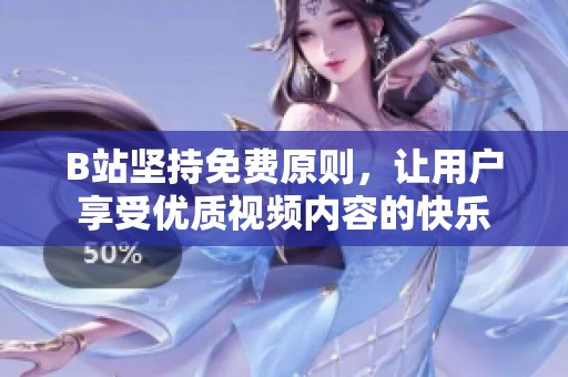 B站坚持免费原则，让用户享受优质视频内容的快乐