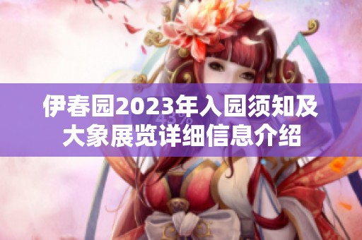 伊春园2023年入园须知及大象展览详细信息介绍