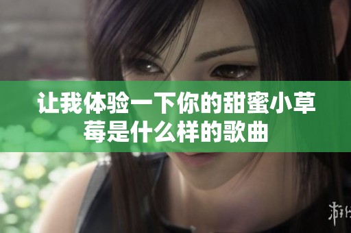 让我体验一下你的甜蜜小草莓是什么样的歌曲