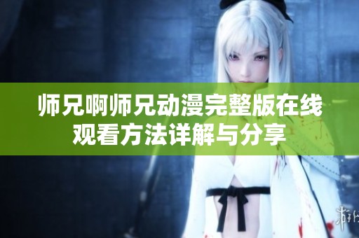 师兄啊师兄动漫完整版在线观看方法详解与分享