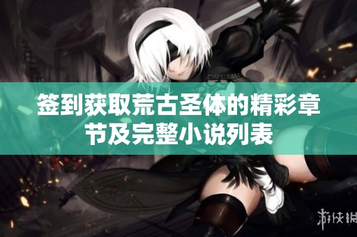 签到获取荒古圣体的精彩章节及完整小说列表