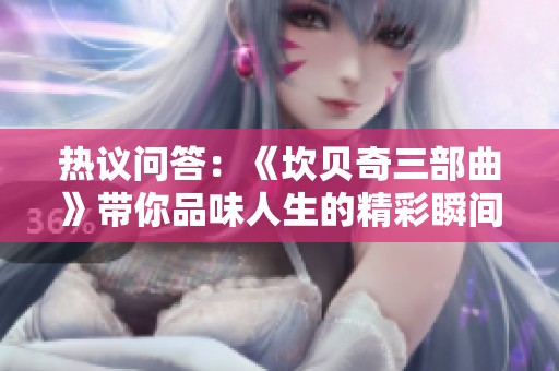 热议问答：《坎贝奇三部曲》带你品味人生的精彩瞬间