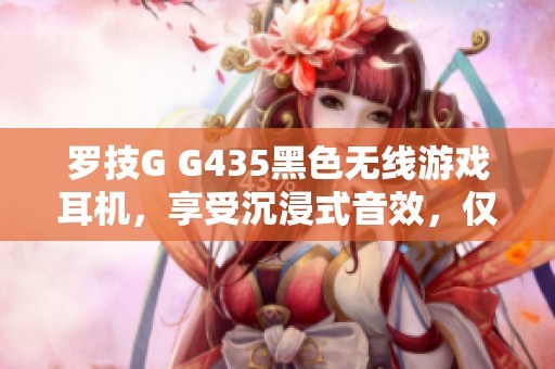 罗技G G435黑色无线游戏耳机，享受沉浸式音效，仅售378元