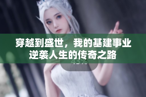 穿越到盛世，我的基建事业逆袭人生的传奇之路