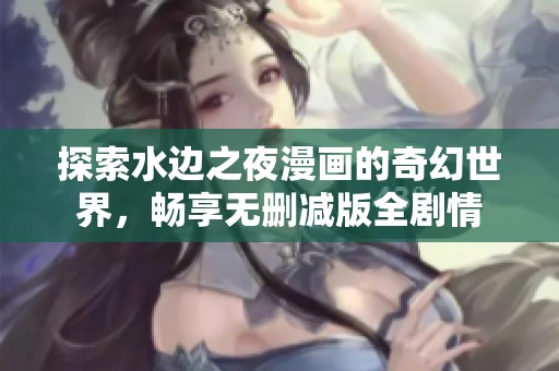 探索水边之夜漫画的奇幻世界，畅享无删减版全剧情