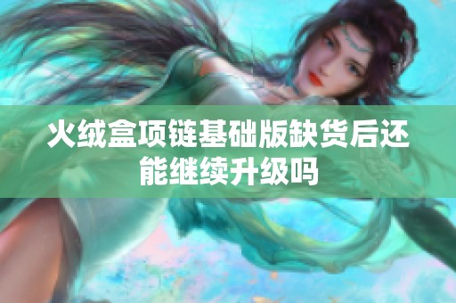 火绒盒项链基础版缺货后还能继续升级吗