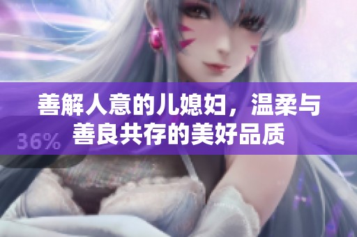 善解人意的儿媳妇，温柔与善良共存的美好品质