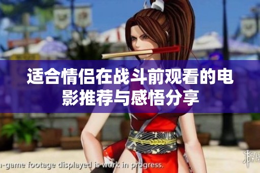 适合情侣在战斗前观看的电影推荐与感悟分享