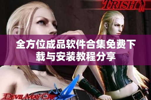 全方位成品软件合集免费下载与安装教程分享
