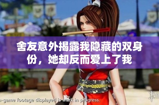舍友意外揭露我隐藏的双身份，她却反而爱上了我