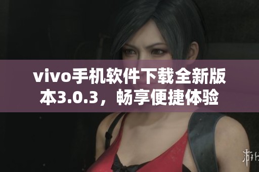 vivo手机软件下载全新版本3.0.3，畅享便捷体验