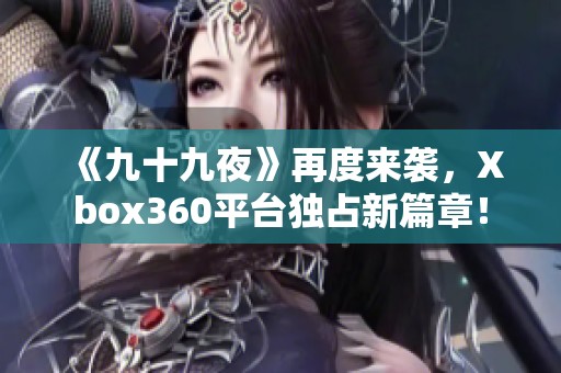 《九十九夜》再度来袭，Xbox360平台独占新篇章！