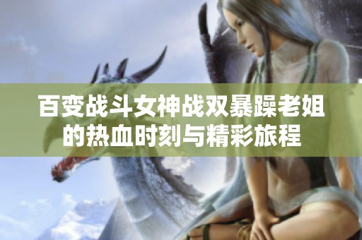百变战斗女神战双暴躁老姐的热血时刻与精彩旅程