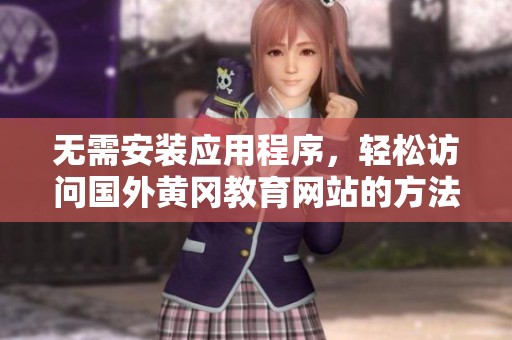 无需安装应用程序，轻松访问国外黄冈教育网站的方法
