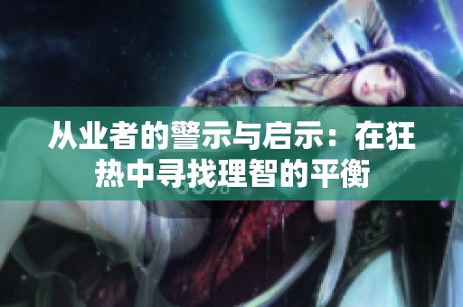 从业者的警示与启示：在狂热中寻找理智的平衡
