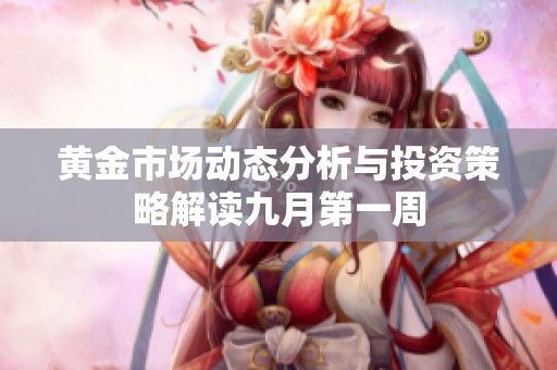 黄金市场动态分析与投资策略解读九月第一周