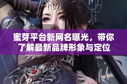 蜜芽平台新网名曝光，带你了解最新品牌形象与定位