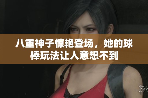 八重神子惊艳登场，她的球棒玩法让人意想不到