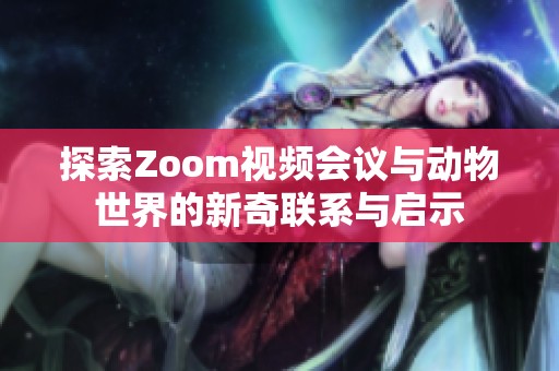 探索Zoom视频会议与动物世界的新奇联系与启示